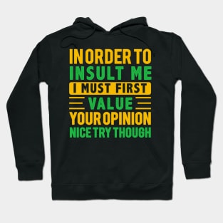 In Order To Insult Me I Must First Value Your Opinion Nice try Though Hoodie